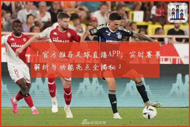 「官方推荐足球直播APP：实时赛事解析与功能亮点全揭秘」