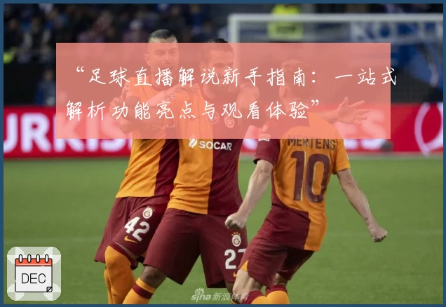 “足球直播解说新手指南:一站式解析功能亮点与观看体验”