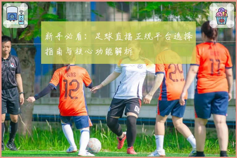 新手必看：足球直播正规平台选择指南与核心功能解析