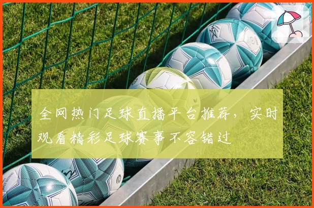 全网热门足球直播平台推荐，实时观看精彩足球赛事不容错过