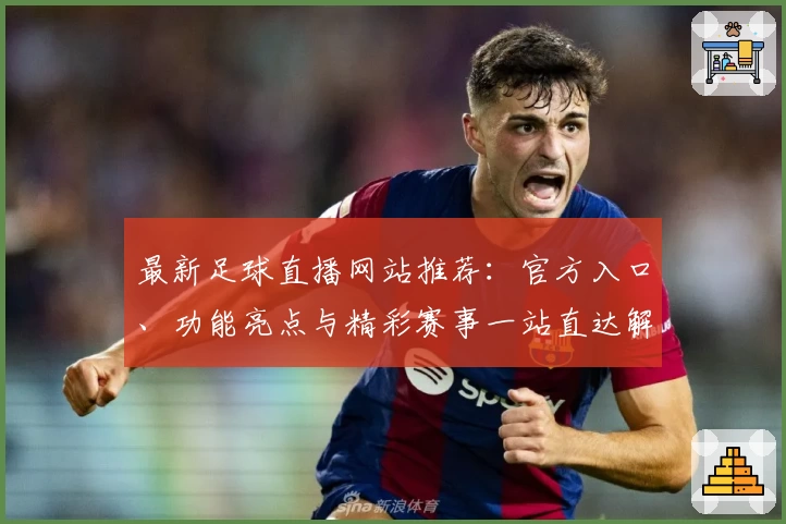 最新足球直播网站推荐：官方入口、功能亮点与精彩赛事一站直达解析