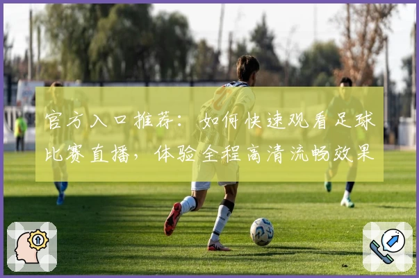 官方入口推荐：如何快速观看足球比赛直播，体验全程高清流畅效果